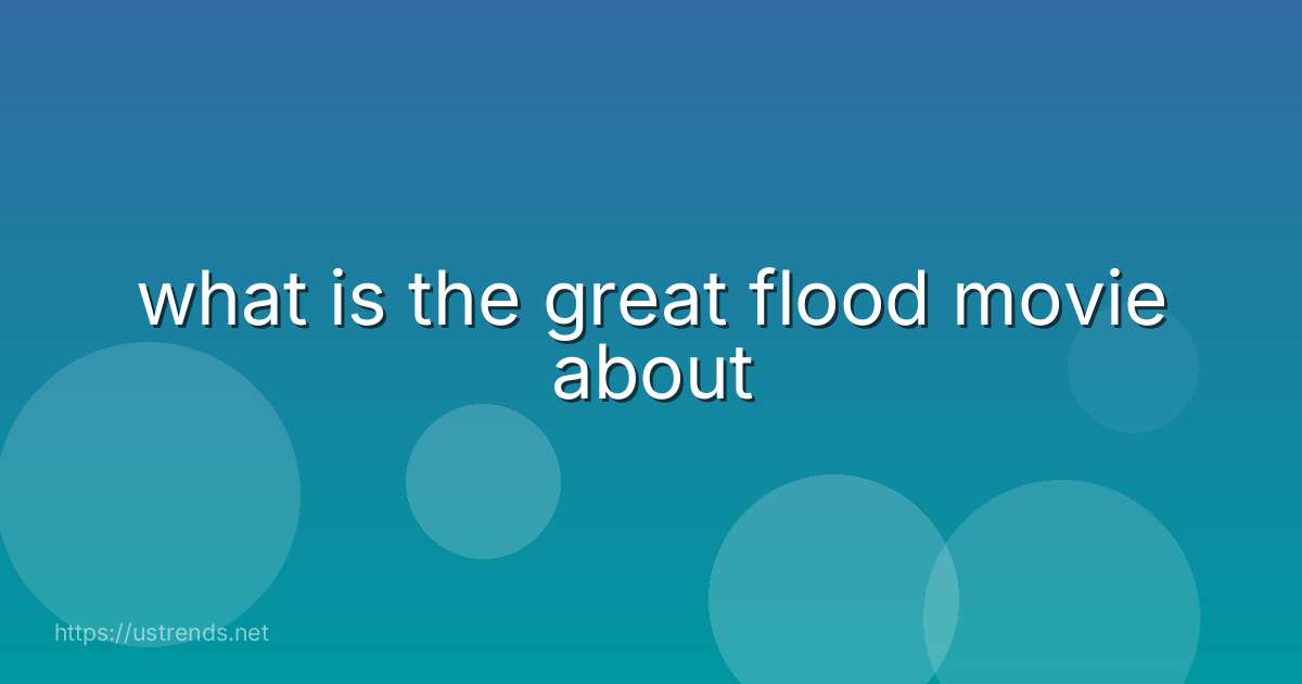 what is the great flood movie about