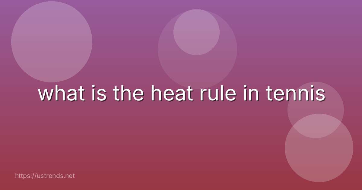 what is the heat rule in tennis