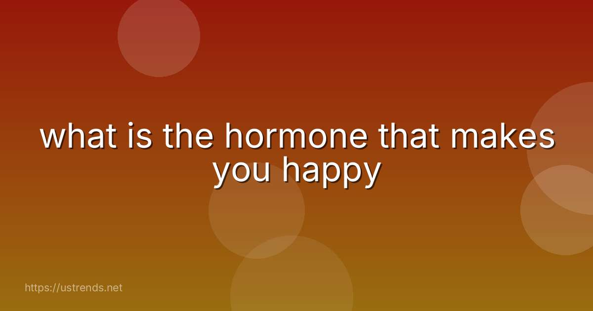 what is the hormone that makes you happy
