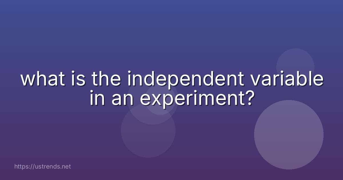 what is the independent variable in an experiment?