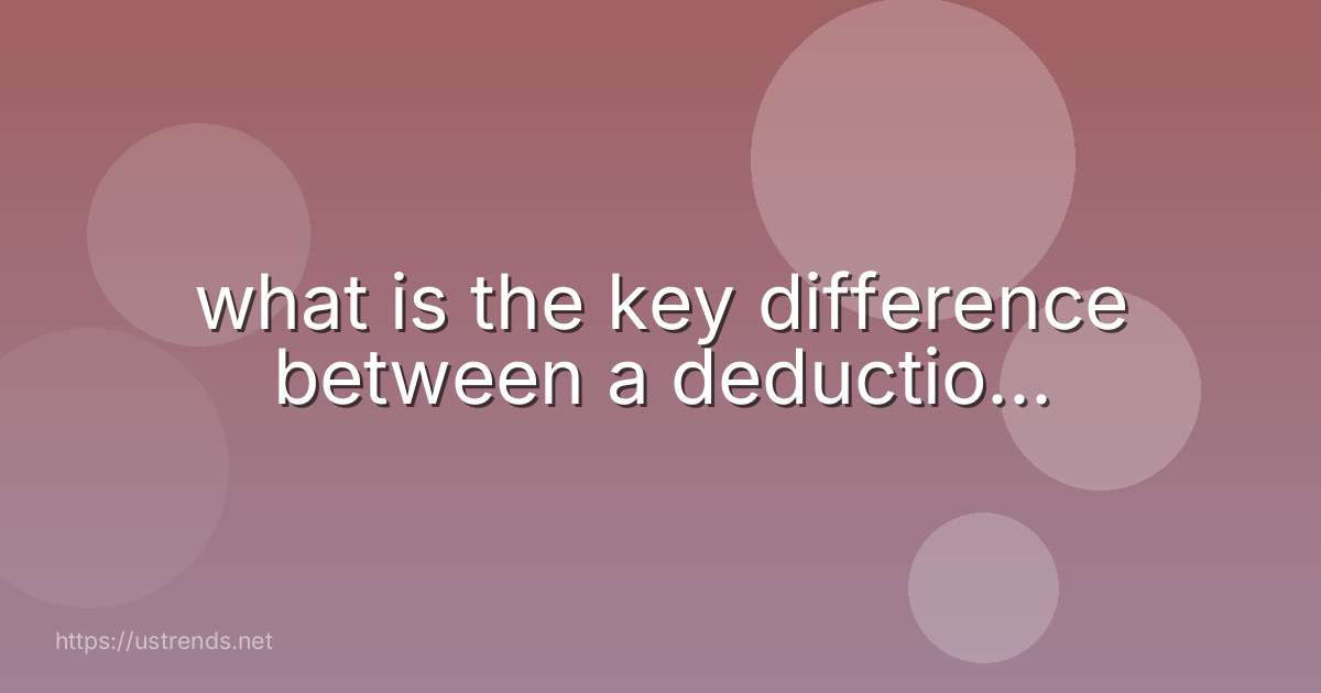 what is the key difference between a deductio...