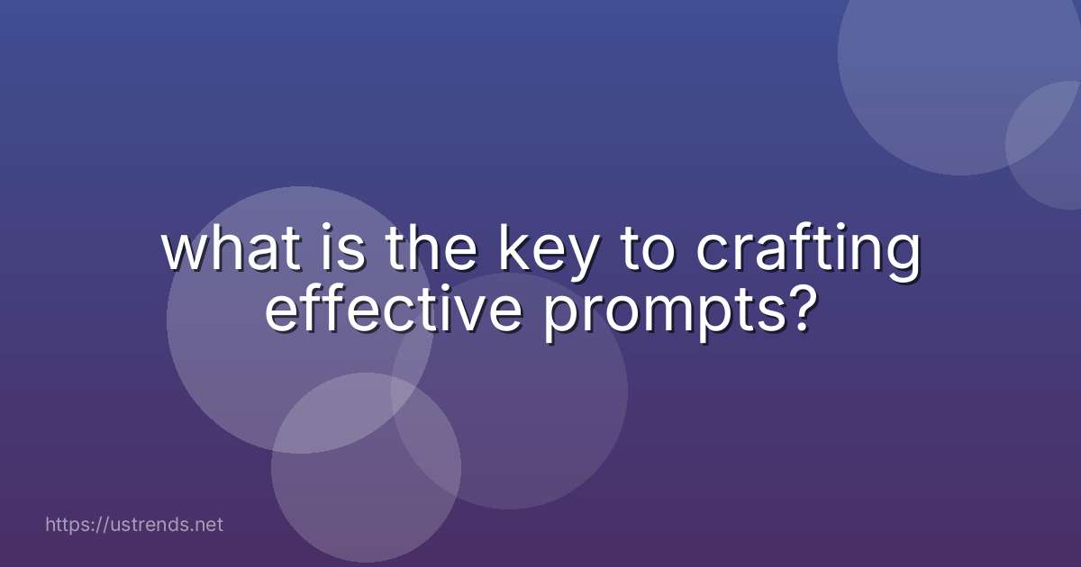 what is the key to crafting effective prompts?