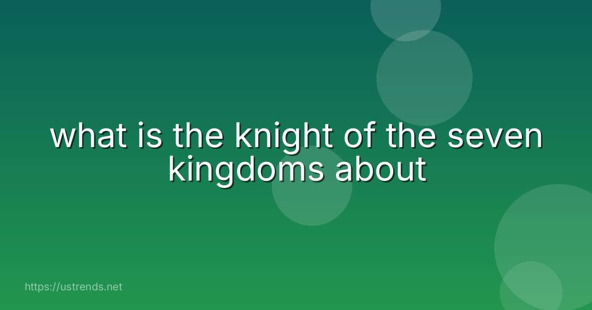 what is the knight of the seven kingdoms about