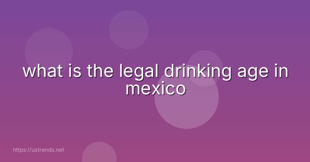 what is the legal drinking age in mexico