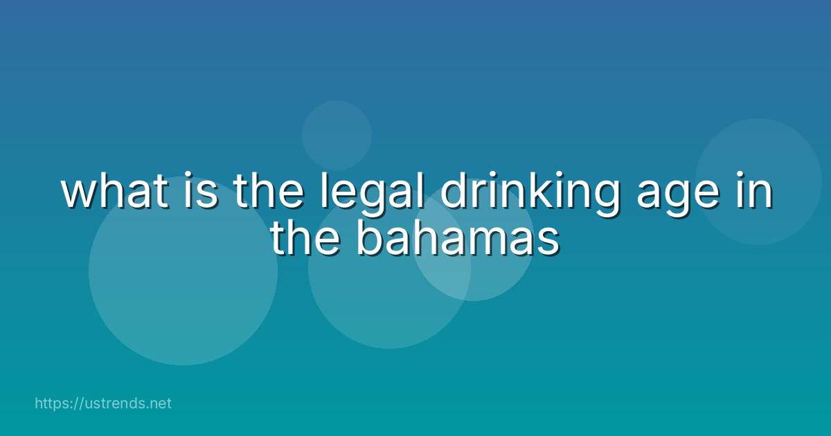 what is the legal drinking age in the bahamas