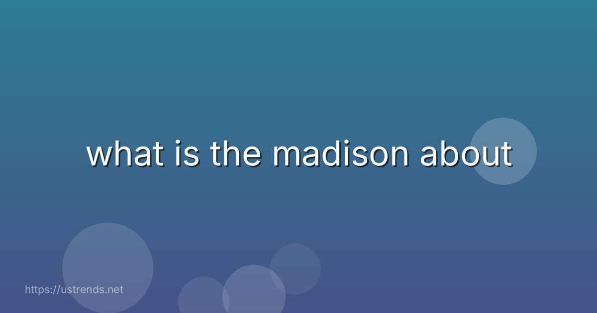 what is the madison about