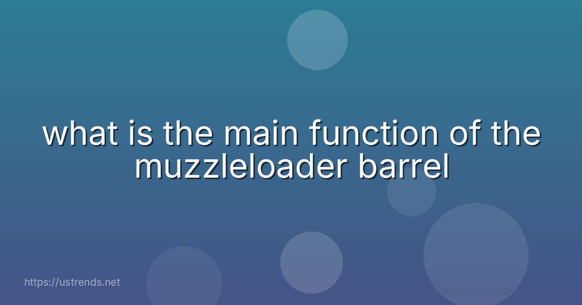 what is the main function of the muzzleloader barrel