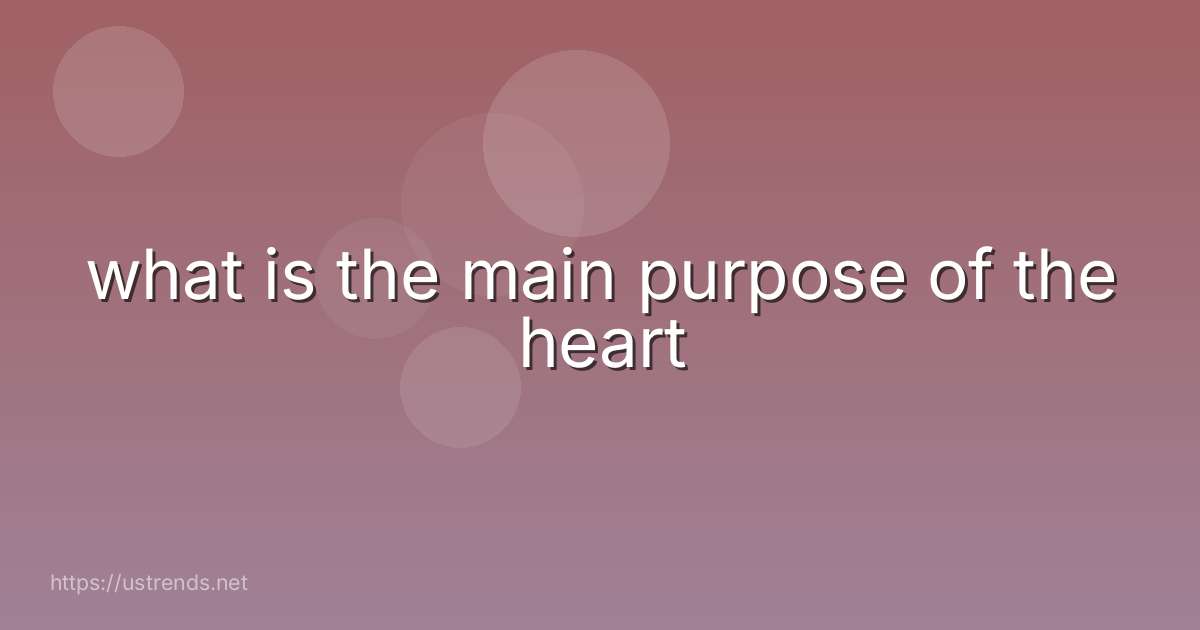 what is the main purpose of the heart