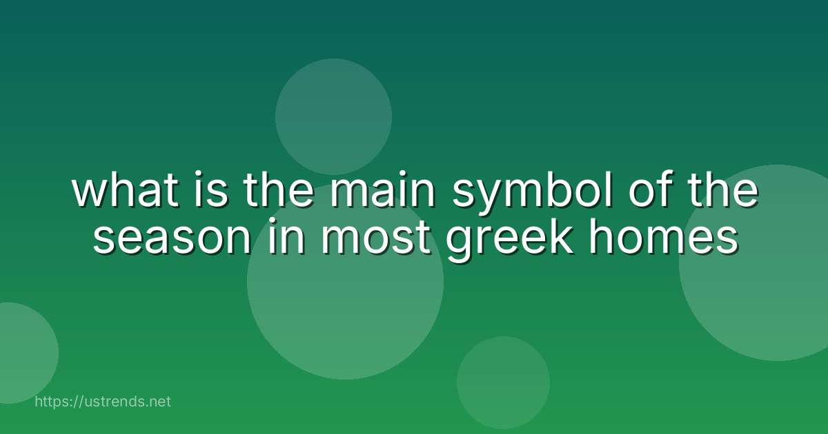 what is the main symbol of the season in most greek homes