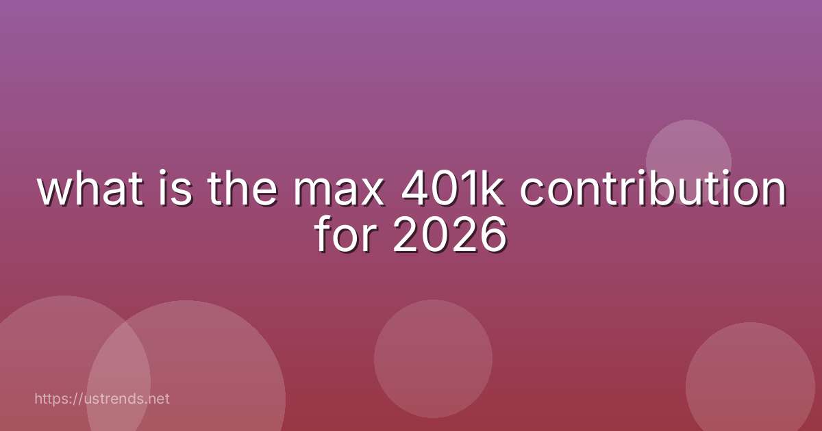 what is the max 401k contribution for 2026