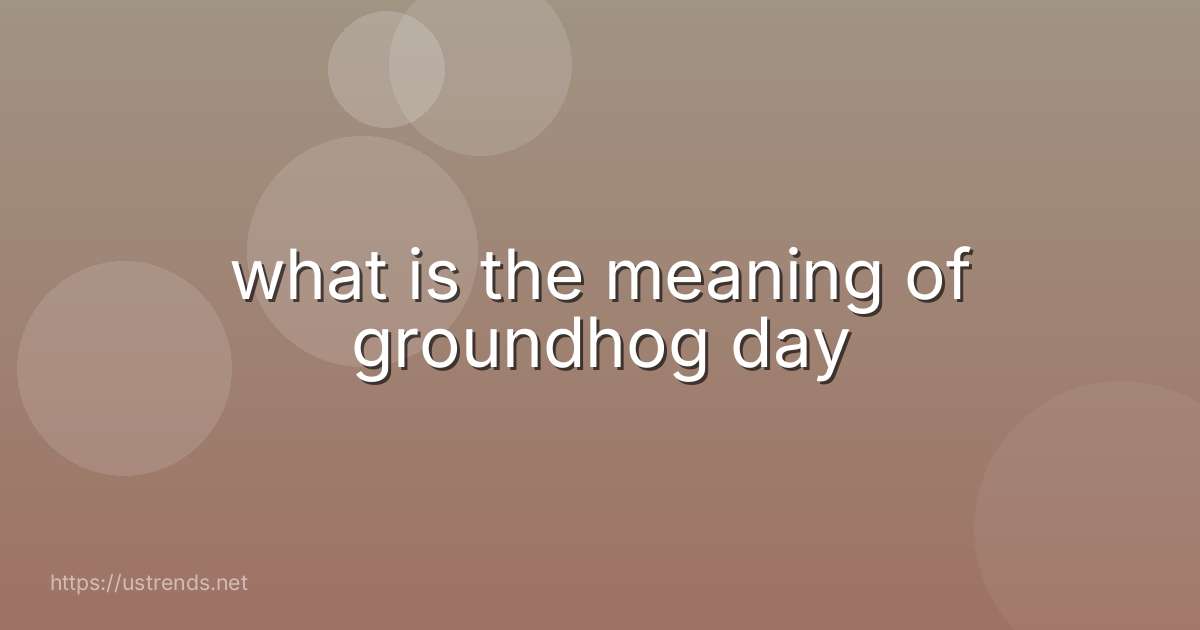 what is the meaning of groundhog day