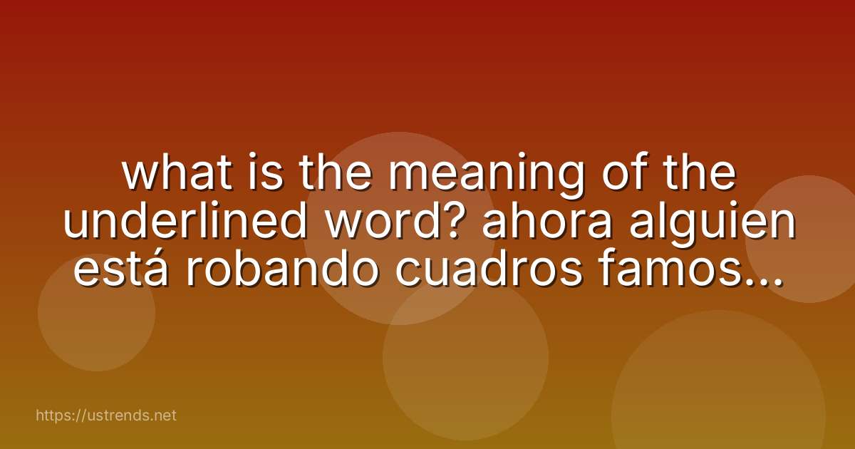 what is the meaning of the underlined word? ahora alguien está robando cuadros famosos. boxes cards rooms paintings