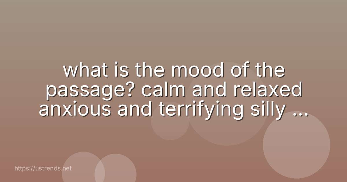 what is the mood of the passage? calm and relaxed anxious and terrifying silly and lighthearted lonely and sad