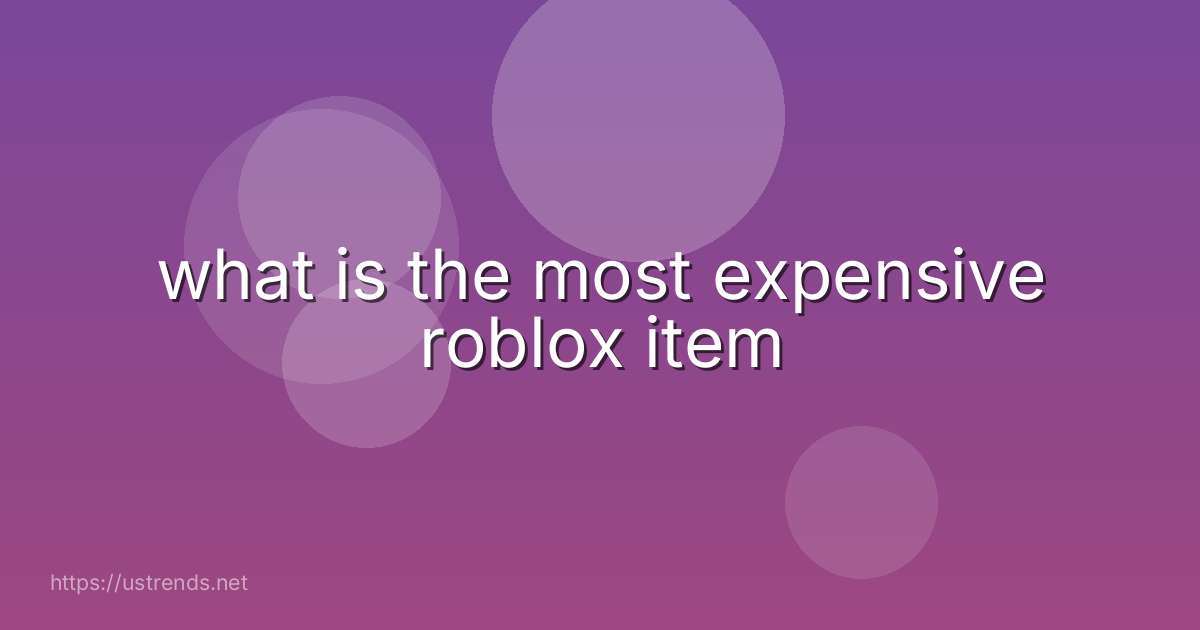 what is the most expensive roblox item