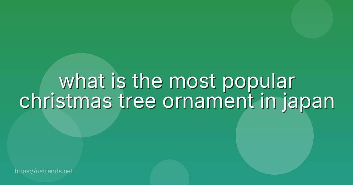 what is the most popular christmas tree ornament in japan