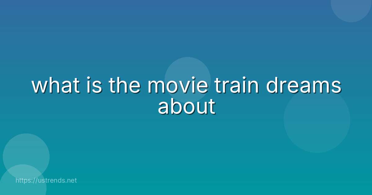 what is the movie train dreams about