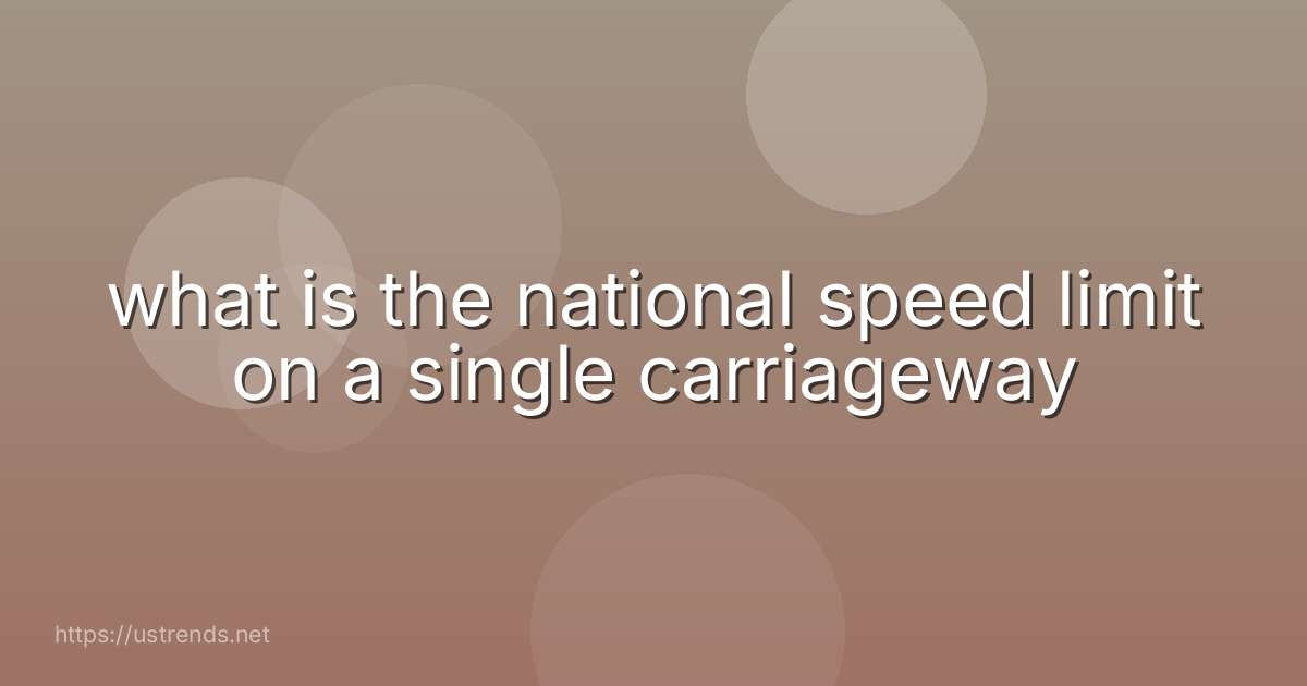 what is the national speed limit on a single carriageway