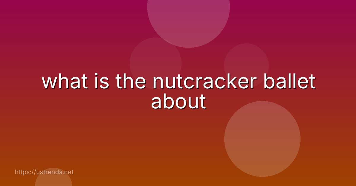 what is the nutcracker ballet about