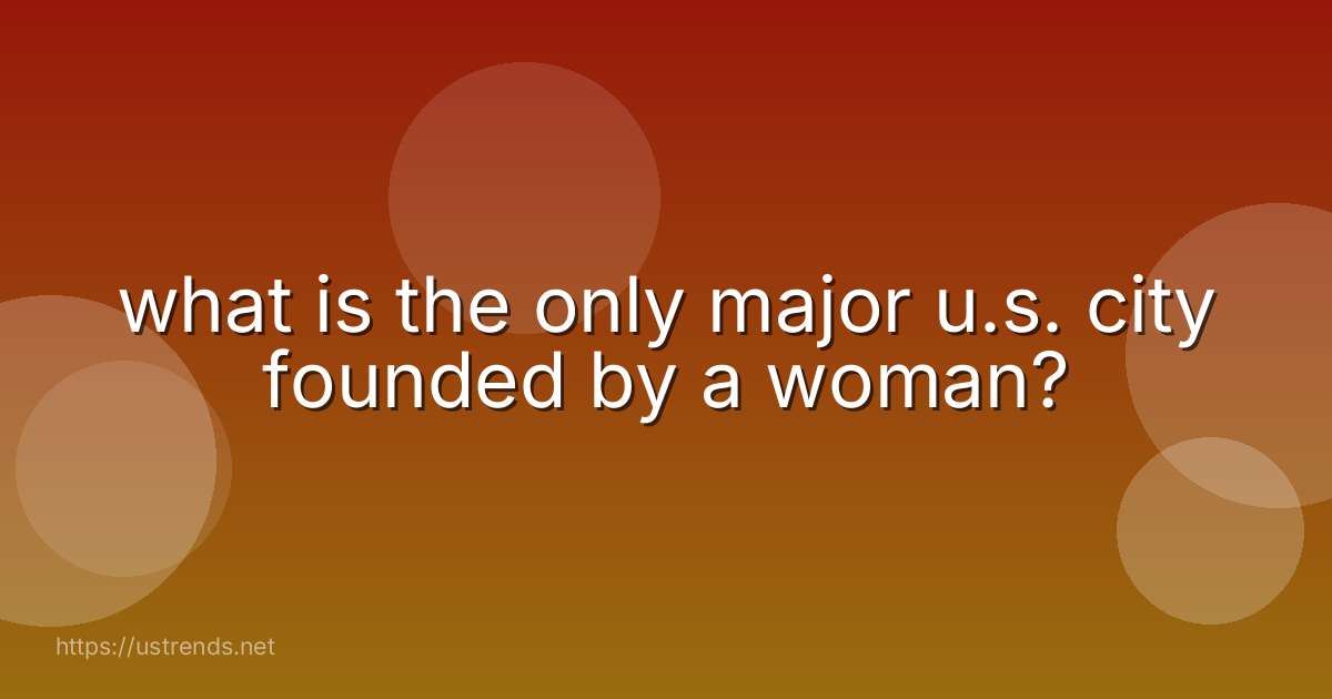 what is the only major u.s. city founded by a woman?