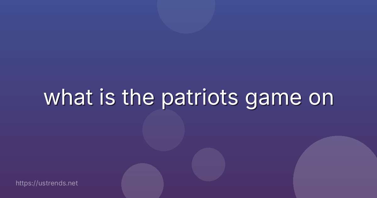 what is the patriots game on