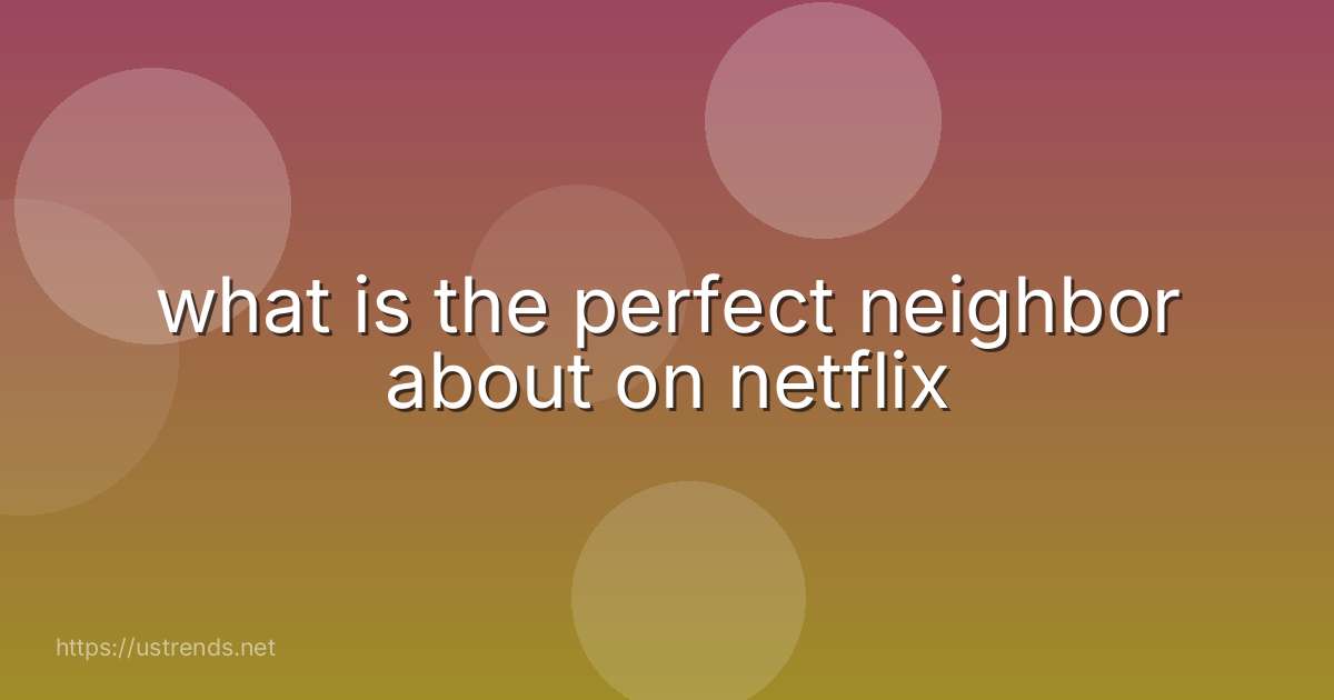 what is the perfect neighbor about on netflix