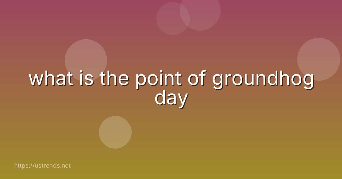 what is the point of groundhog day