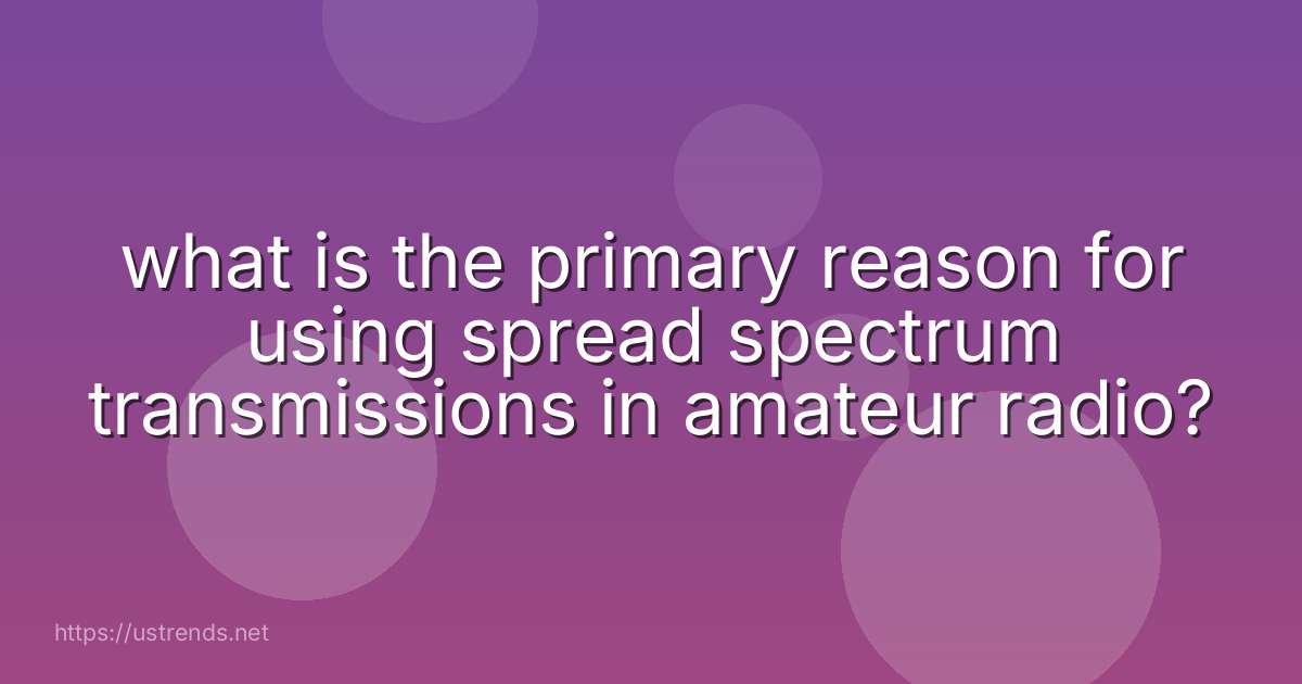 what is the primary reason for using spread spectrum transmissions in amateur radio?