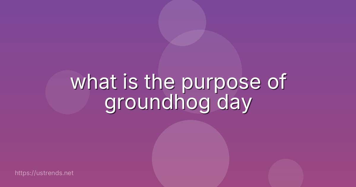 what is the purpose of groundhog day