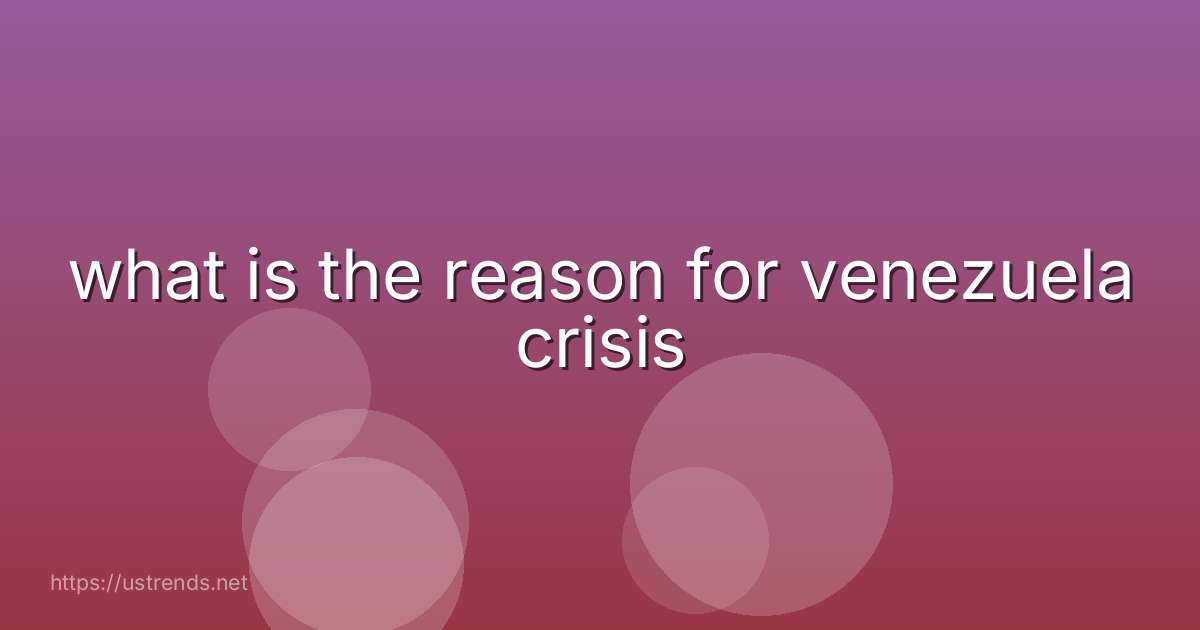 what is the reason for venezuela crisis