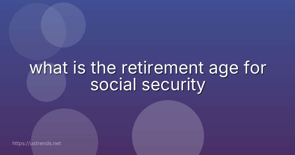 what is the retirement age for social security