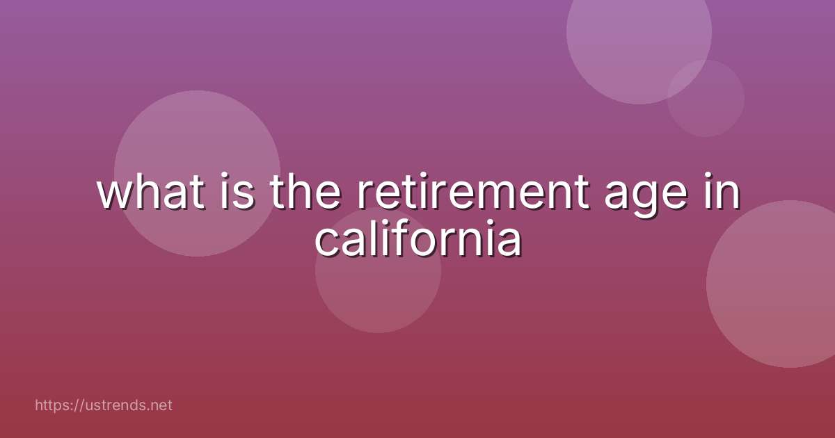 what is the retirement age in california