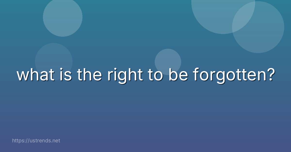 what is the right to be forgotten?