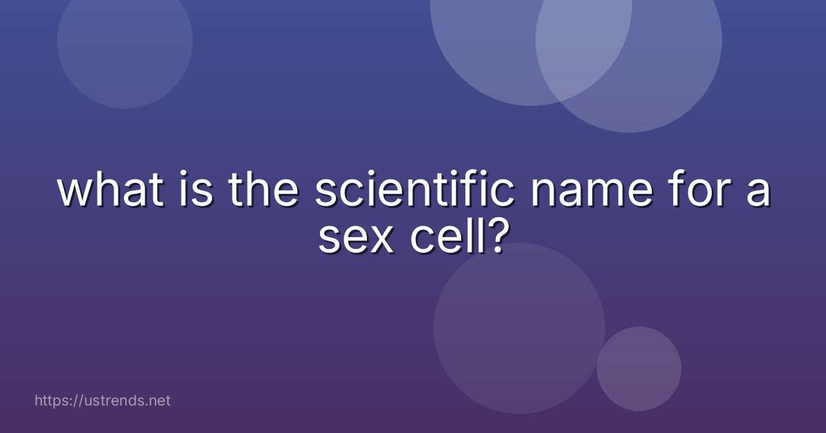 what is the scientific name for a sex cell?