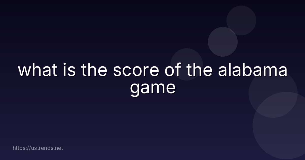 what is the score of the alabama game