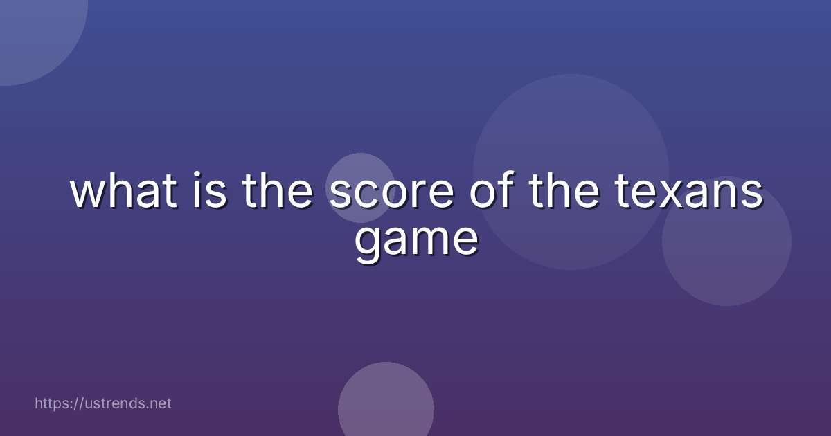 what is the score of the texans game