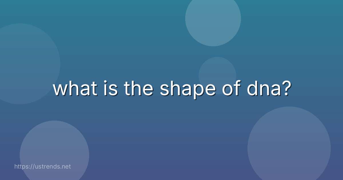 what is the shape of dna?