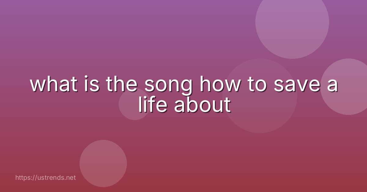 what is the song how to save a life about