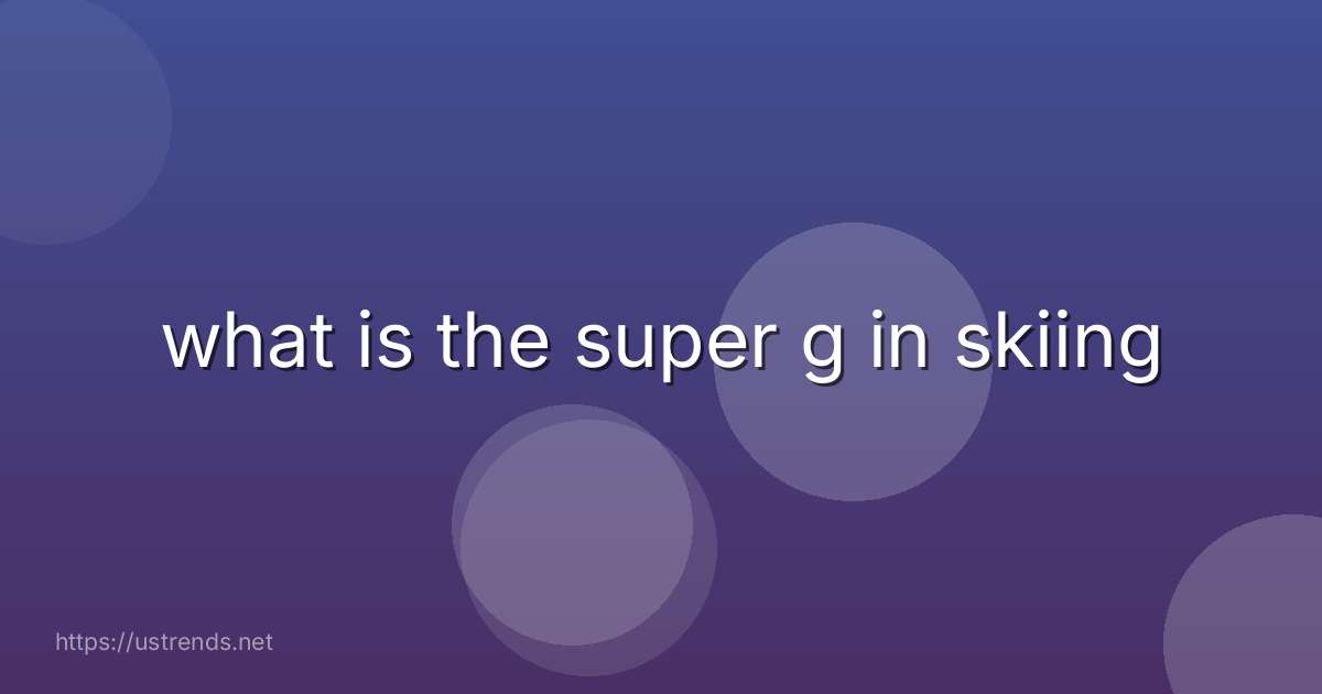what is the super g in skiing
