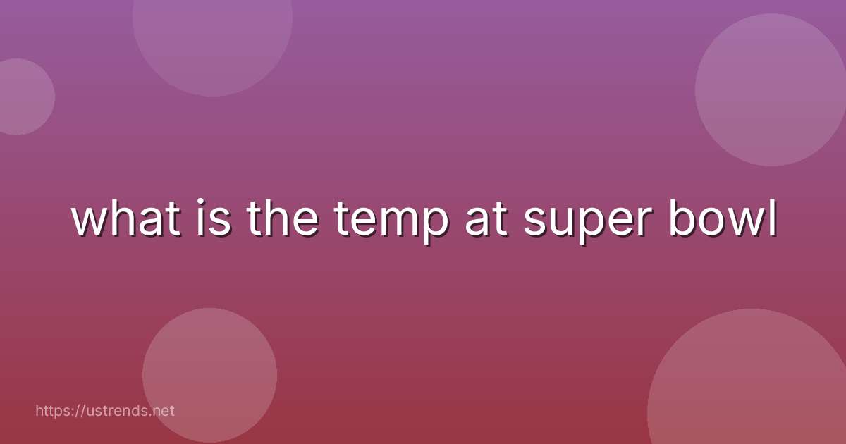 what is the temp at super bowl