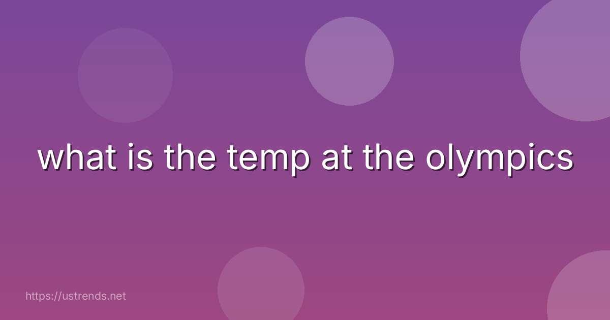 what is the temp at the olympics