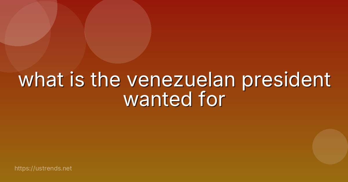 what is the venezuelan president wanted for