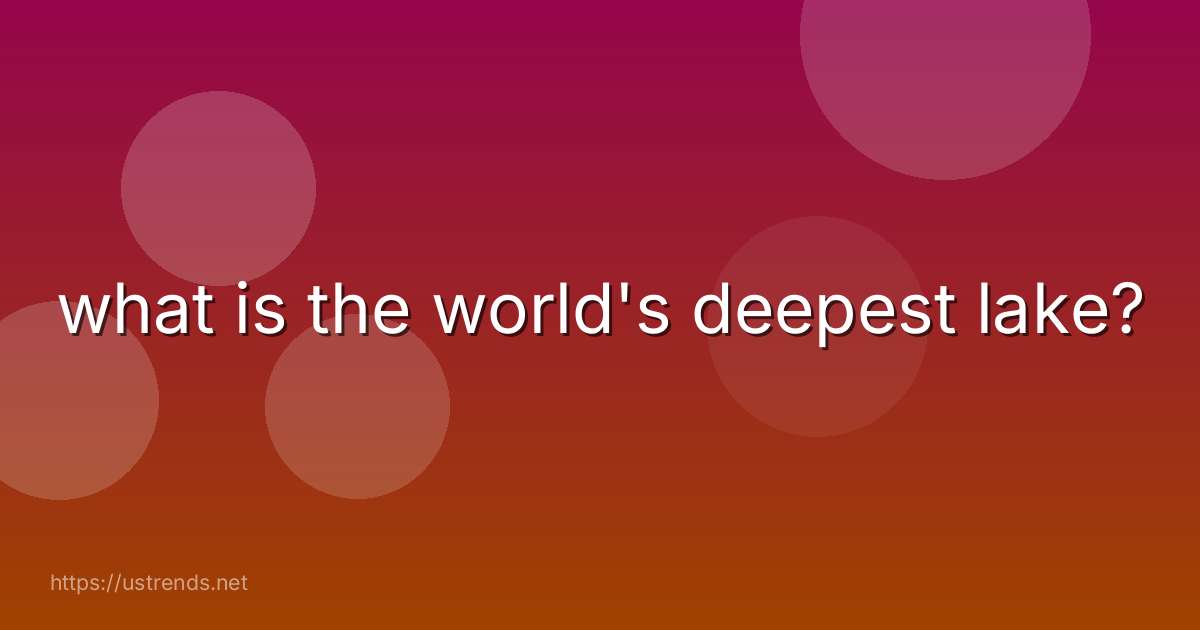 what is the world's deepest lake?