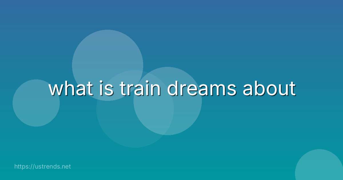 what is train dreams about