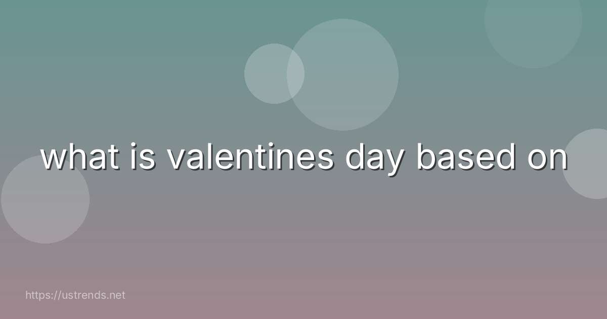 what is valentines day based on