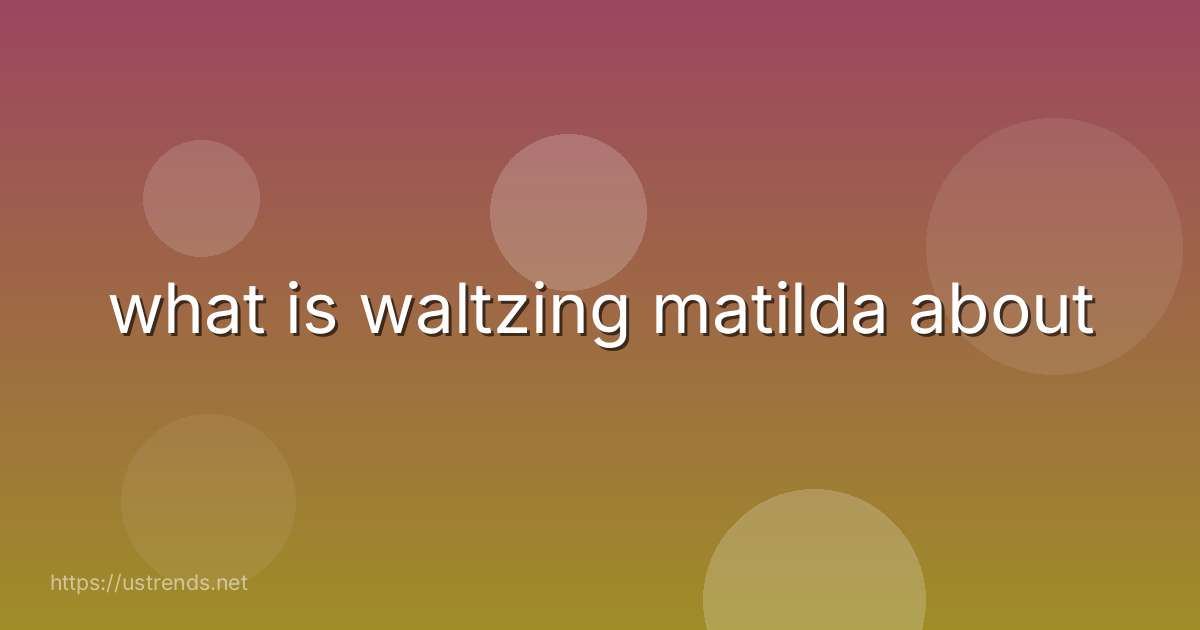 what is waltzing matilda about