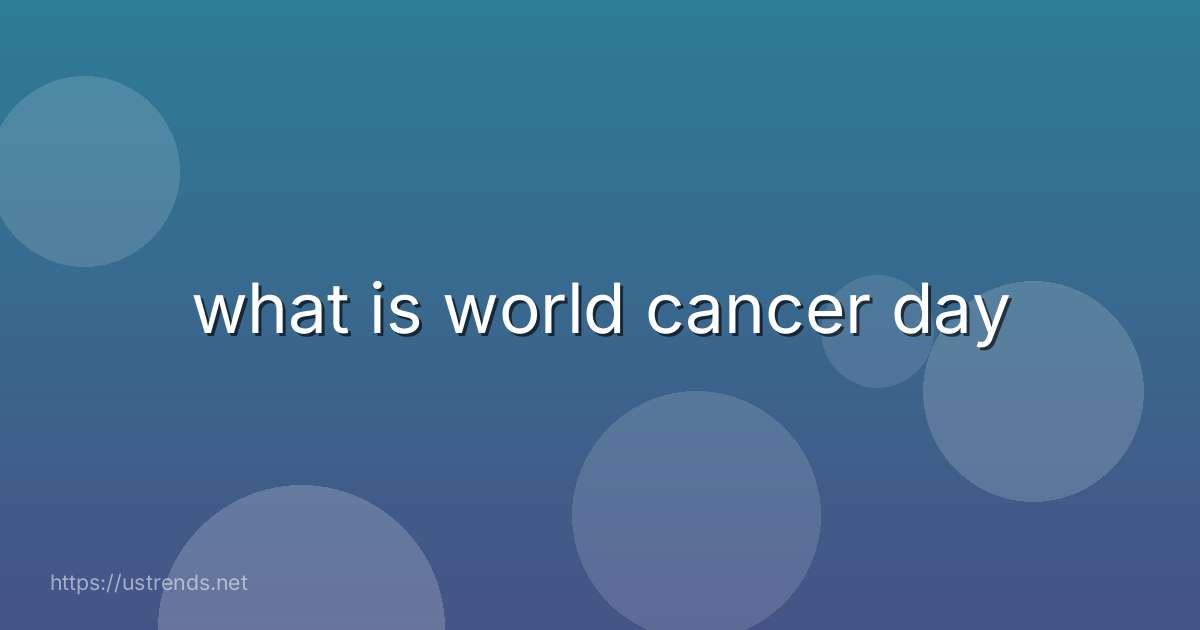 what is world cancer day