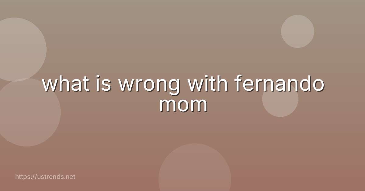 what is wrong with fernando mom