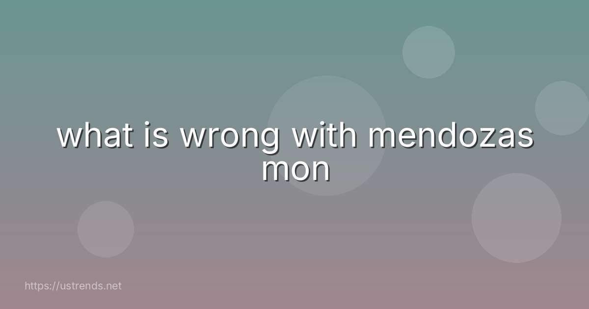 what is wrong with mendozas mon