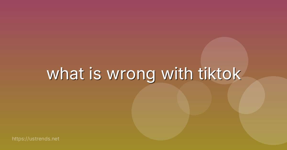 what is wrong with tiktok