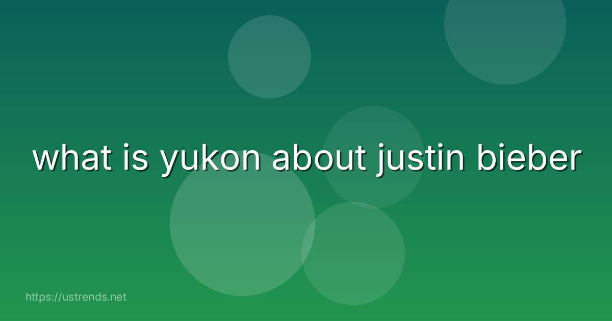 what is yukon about justin bieber